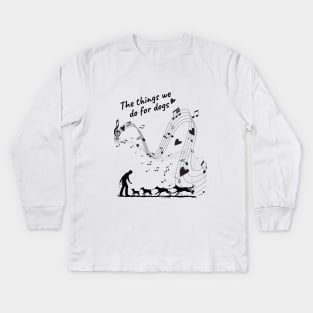 The Things We Do for Dogs Kids Long Sleeve T-Shirt